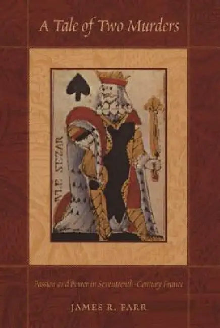 A Tale of Two Murders: Passion and Power in Seventeenth-Century France by James R. Farr