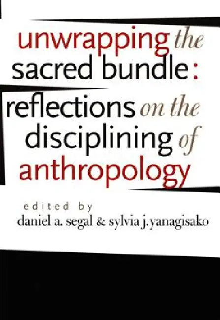 Unwrapping the Sacred Bundle: Reflections on the Disciplining of Anthropology by Daniel a. Segal