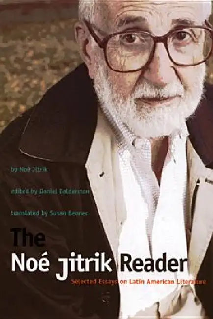 The Noé Jitrik Reader: Selected Essays on Latin American Literature by Noe Jitrik, Daniel Balderston, Susan E. Benner