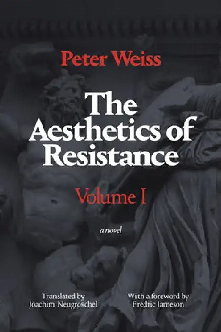 The Aesthetics of Resistance, Volume I: A Novel, Volume 1 by Peter Weiss