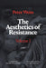The Aesthetics of Resistance, Volume I: A Novel, Volume 1 by Peter Weiss