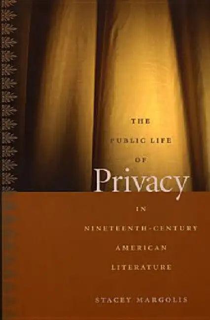 The Public Life of Privacy in Nineteenth-Century American Literature by Stacey Margolis