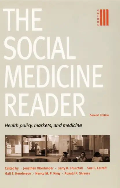 The Social Medicine Reader, Second Edition: Volume 3: Health Policy, Markets, and Medicine by Jonathan Oberlander, Larry R. Churchill, Sue E. Estroff