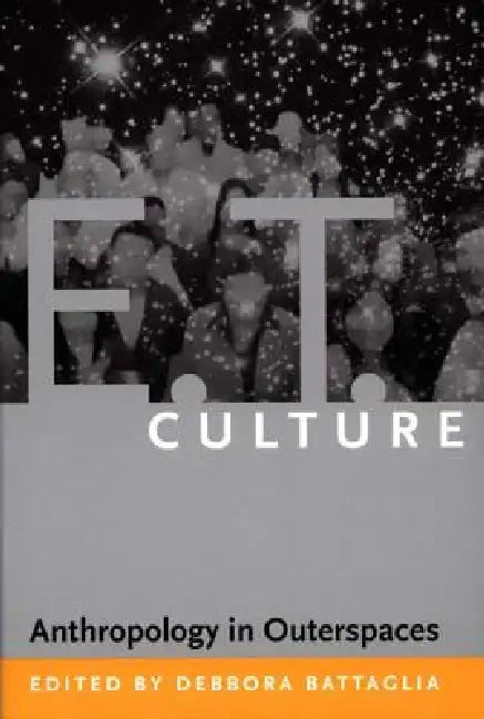 E.T. Culture: Anthropology in Outerspaces by Debbora Battaglia
