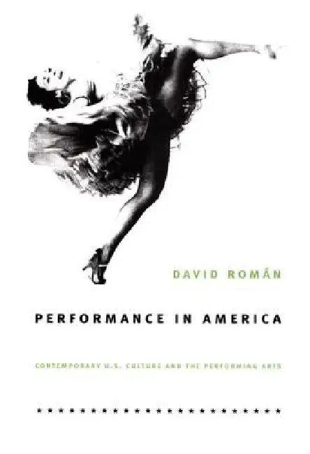 Performance in America: Contemporary U.S. Culture and the Performing Arts by David Román