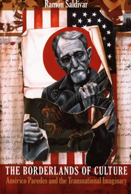 The Borderlands of Culture: Americo Paredes and the Transnational Imaginary by Ramón Saldívar