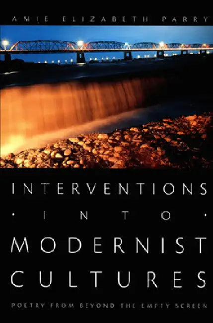 Interventions into Modernist Cultures: Poetry from Beyond the Empty Screen by Amie Elizabeth Parry