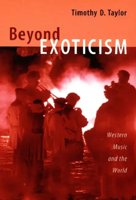 Beyond Exoticism: Western Music and the World by Timothy D. Taylor