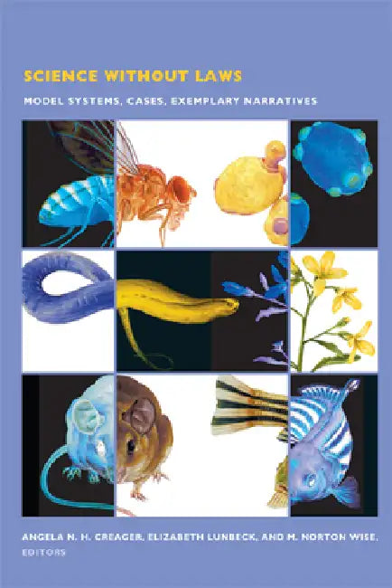 Science Without Laws: Model Systems, Cases, Exemplary Narratives by Angela N. H. Creager, Elizabeth Lunbeck, M. Norton Wise
