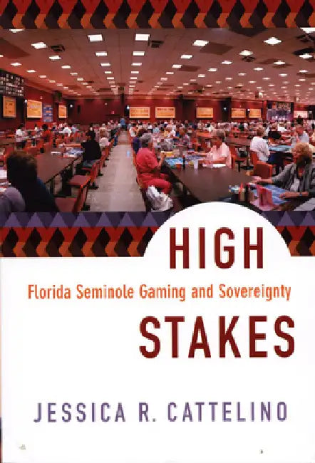 High Stakes: Florida Seminole Gaming and Sovereignty by Jessica Cattelino