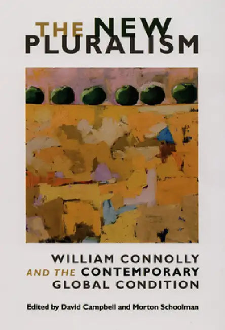 The New Pluralism: William Connolly and the Contemporary Global Condition by David Campbell, Morton Schoolman