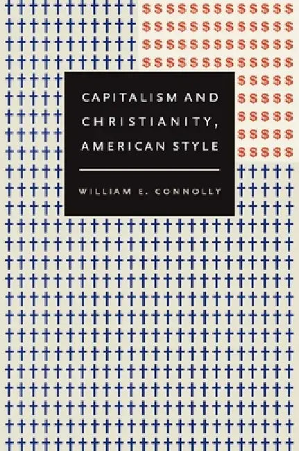 Capitalism and Christianity, American Style by William E. Connolly