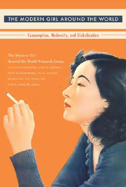 The Modern Girl Around the World: Consumption, Modernity, and Globalization by The Modern Girl Around the World Researc, Alys Eve Weinbaum, Lynn M. Thomas