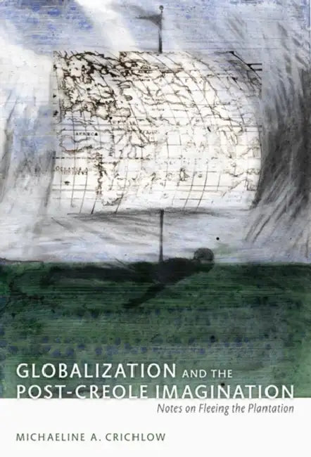 Globalization and the Post-Creole Imagination: Notes on Fleeing the Plantation by Patricia Marie Northover