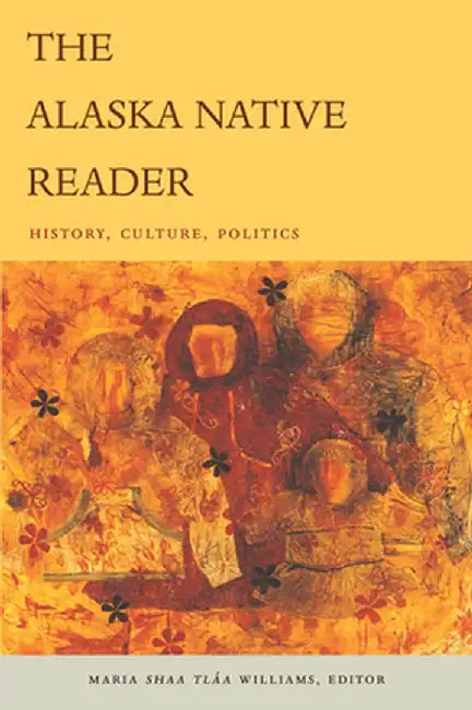 The Alaska Native Reader: History, Culture, Politics by Maria Sh Williams