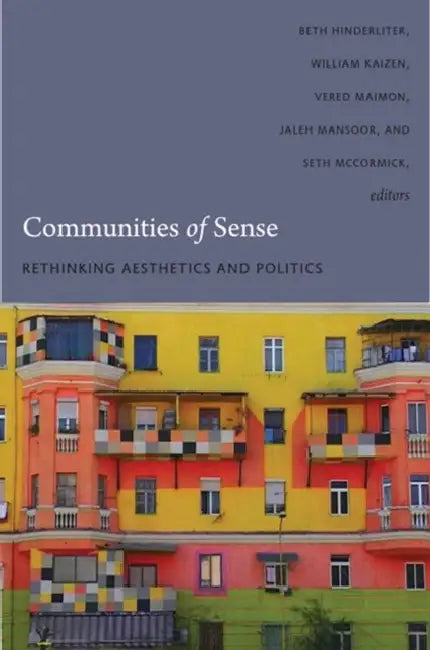 Communities of Sense: Rethinking Aesthetics and Politics by Beth Hinderliter, Vered Maimon, Jaleh Mansoor