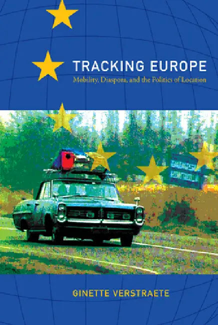 Tracking Europe: Mobility, Diaspora, and the Politics of Location by Ginette Verstraete