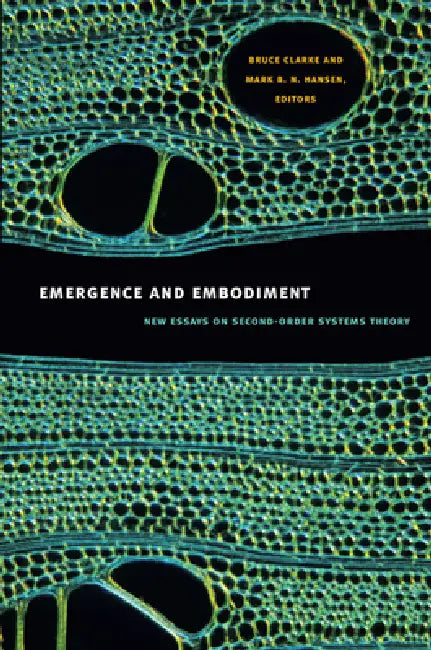 Emergence and Embodiment: New Essays on Second-Order Systems Theory by Bruce Clarke