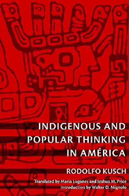 Indigenous and Popular Thinking in América by Rodolfo Kusch, Joshua M. Price, María Lugones