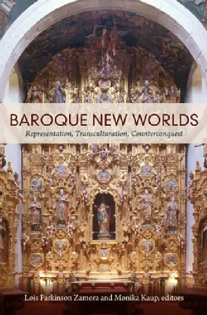 Baroque New Worlds: Representation, Transculturation, Counterconquest by Lois Parkinson Zamora