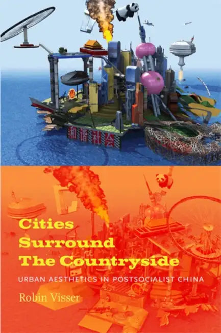 Cities Surround The Countryside: Urban Aesthetics in Postsocialist China by Robin Visser