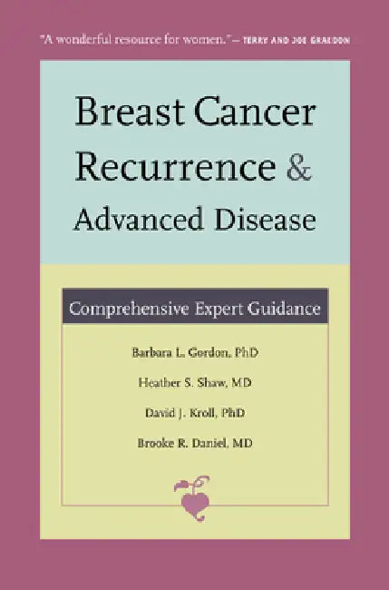 Breast Cancer Recurrence and Advanced Disease: Comprehensive Expert Guidance by Barbara L. Gordon, Heather S. Shaw, David J. Kroll