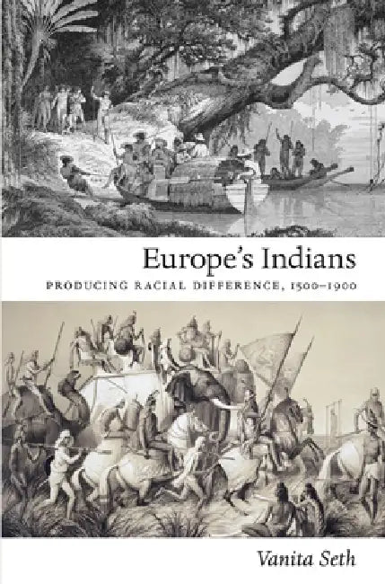 Europe's Indians: Producing Racial Difference, 1500-1900 by Vanita Seth