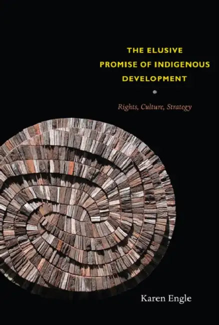 The Elusive Promise of Indigenous Development: Rights, Culture, Strategy by Karen Engle