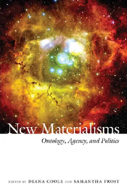 New Materialisms: Ontology, Agency, and Politics by Diana Coole