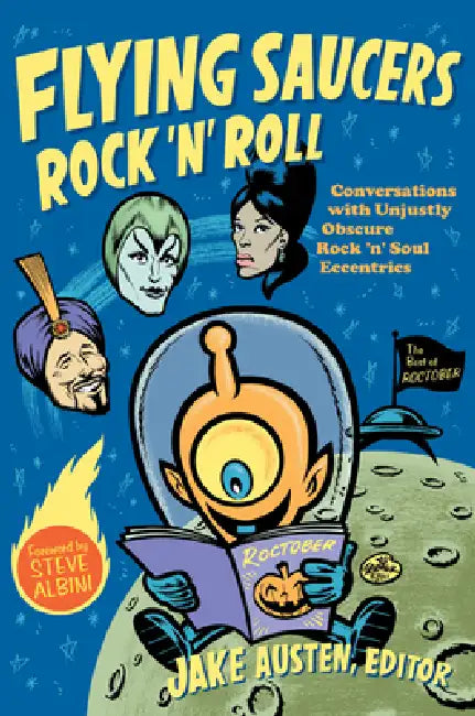 Flying Saucers Rock 'n' Roll: Conversations with Unjustly Obscure Rock 'n' Soul Eccentrics by Jake Austen