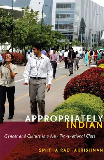 Appropriately Indian: Gender and Culture in a New Transnational Class by Smitha Radhakrishnan