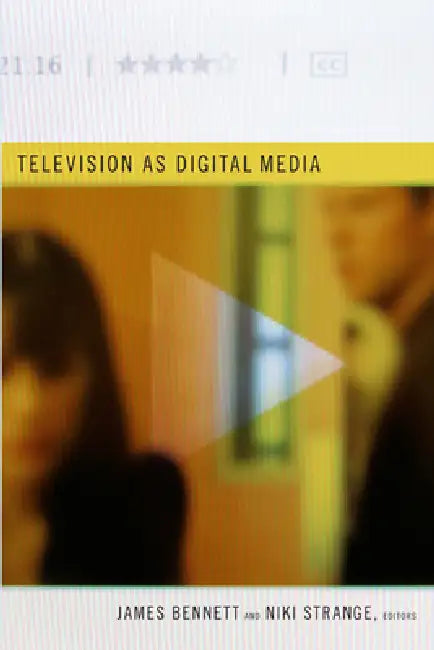 Television as Digital Media by James Bennett, Niki Strange