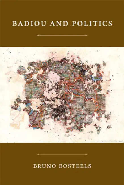 Badiou and Politics by Bruno Bosteels