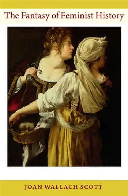 The Fantasy of Feminist History by Joan Wallach Scott