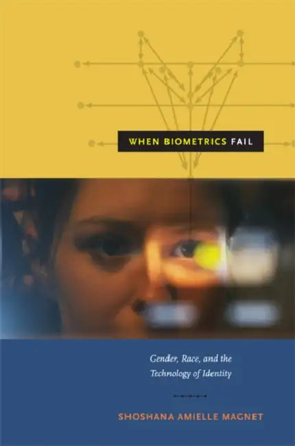 When Biometrics Fail: Gender, Race, and the Technology of Identity by Shoshana Amielle Magnet