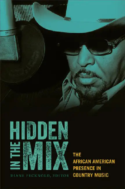 Hidden in the Mix: The African American Presence in Country Music by Diane Pecknold