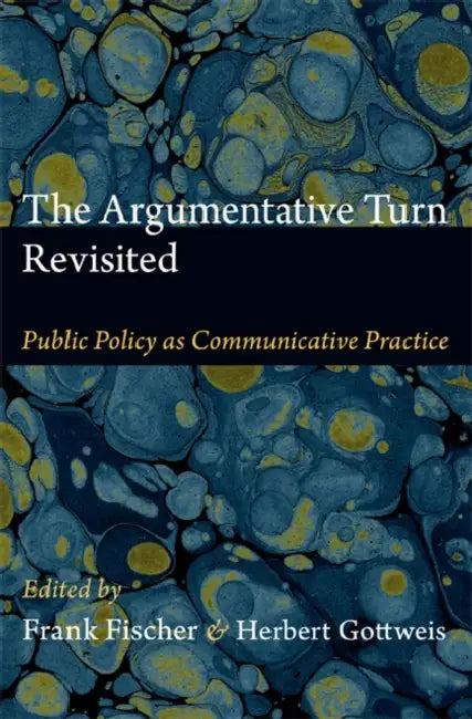 The Argumentative Turn Revisited: Public Policy as Communicative Practice by Frank Fischer