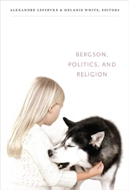 Bergson, Politics, and Religion by Alexandre Lefebvre