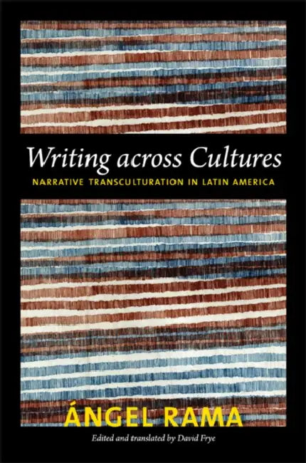 Writing across Cultures: Narrative Transculturation in Latin America by Angel Rama, David Frye