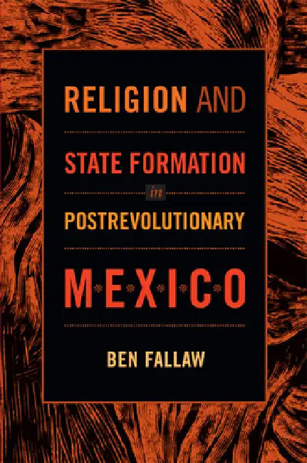 Religion and State Formation in Postrevolutionary Mexico by Ben Fallaw