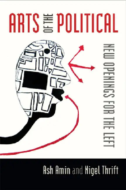 Arts of the Political: New Openings for the Left by Nigel Thrift, Ash Amin