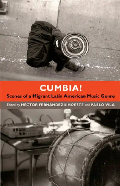 Cumbia!: Scenes of a Migrant Latin American Music Genre by Héctor Fernández l'Hoeste