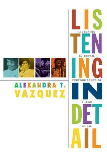 Listening in Detail: Performances of Cuban Music by Alexandra T. Vazquez