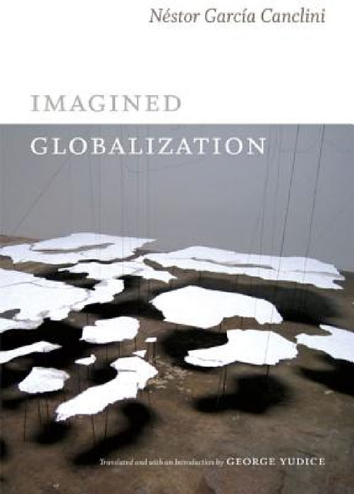 Imagined Globalization by Néstor García Canclini, George Yúdice