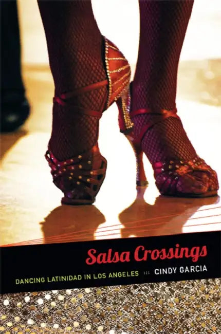 Salsa Crossings: Dancing Latinidad in Los Angeles by Cindy García