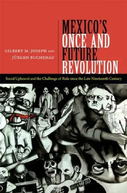 Mexico's Once and Future Revolution: Social Upheaval and the Challenge of Rule since the Late Nineteenth Century by Gilbert M. Joseph, Jurgen Buchenau