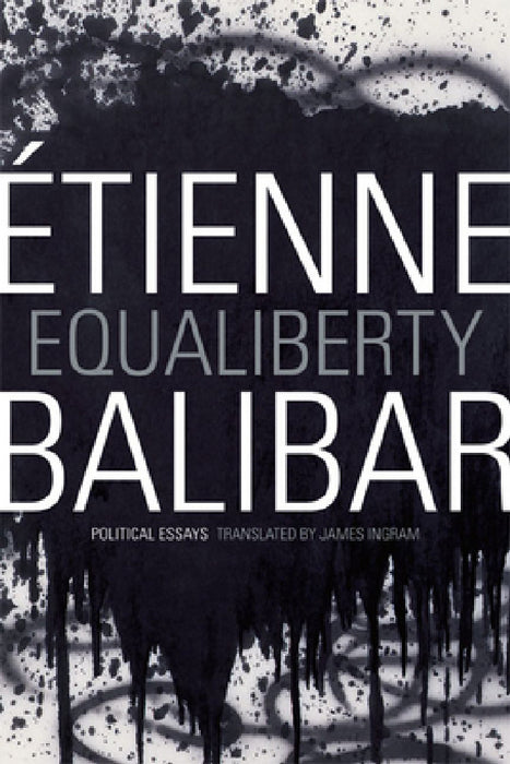 Equaliberty: Political Essays by Étienne Balibar, James Ingram