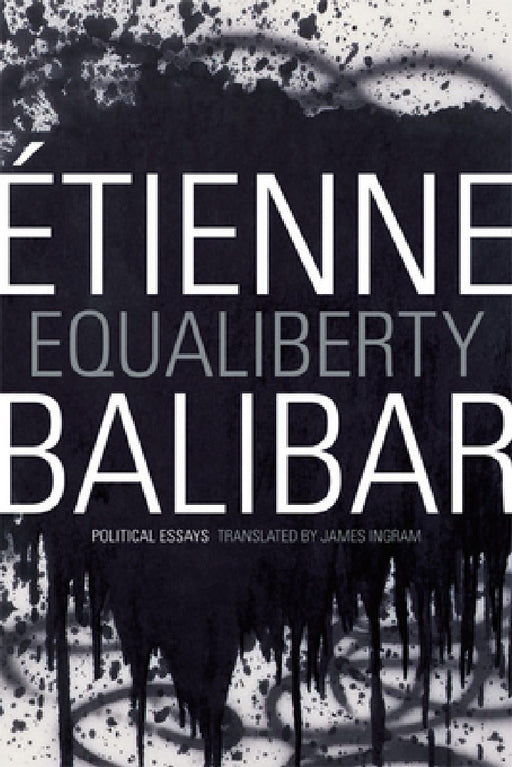 Equaliberty: Political Essays by Étienne Balibar, James Ingram