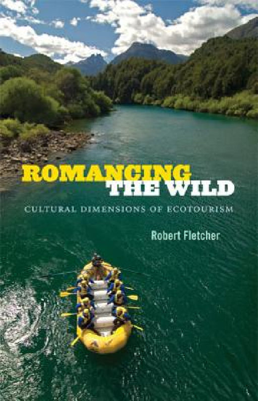 Romancing the Wild: Cultural Dimensions of Ecotourism by Robert Fletcher