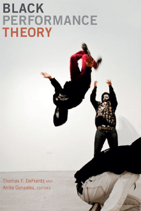 Black Performance Theory by Thomas F. Defrantz, Anita Gonzalez